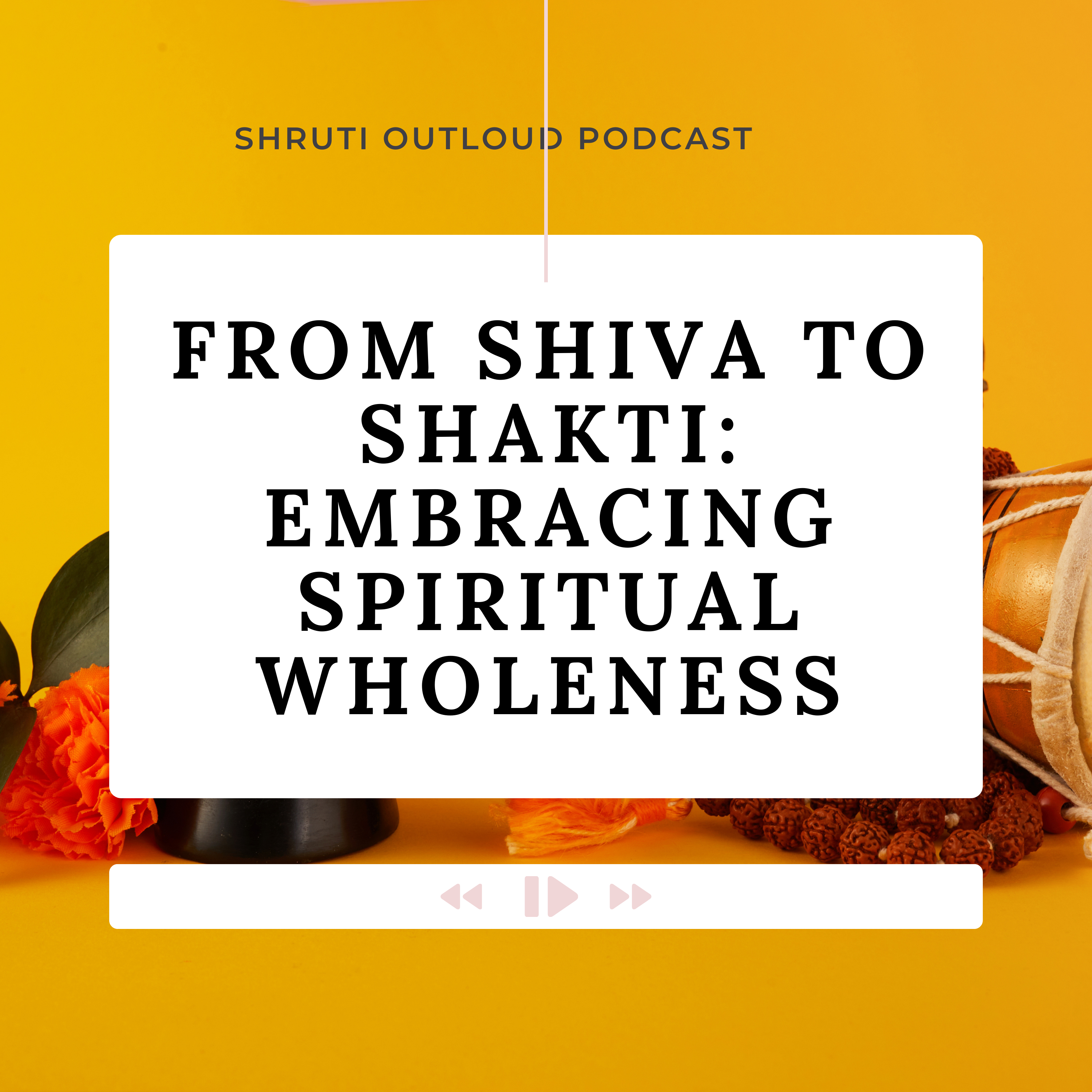 From Shiva to Shakti: Embracing Spiritual Wholeness