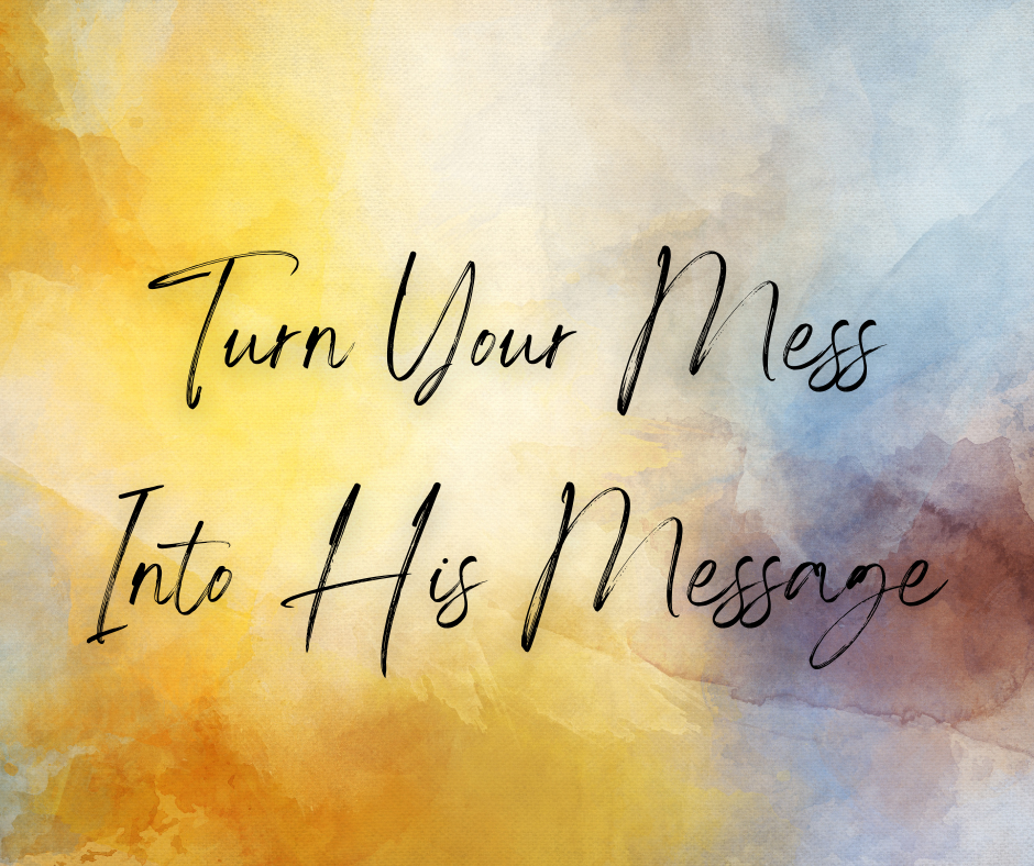 Turning Your Mess into His Message