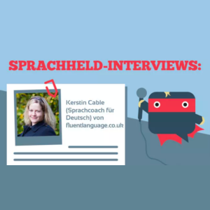 Interview mit Kerstin Cable: Sprachcoach für Deutsch und Englisch (fluentlanguage.co.uk)!