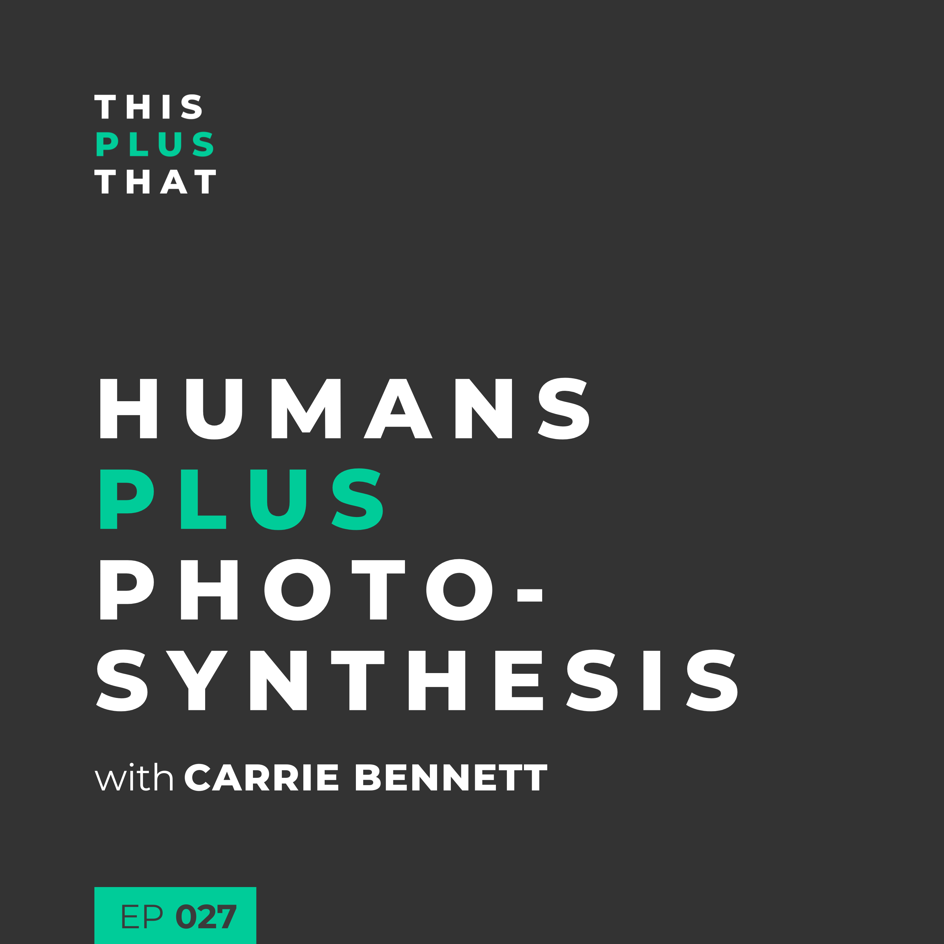 Humans + Photosynthesis with Carrie Bennett