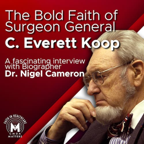 The Bold Faith of Surgeon General C. Everett Koop with Biographer Dr. Nigel Cameron