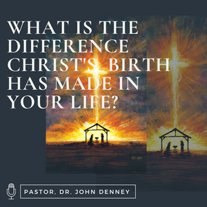 What Is The Difference Christ's Birth Has Made In Your Life?