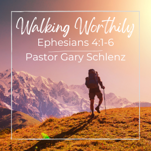 Walk Worthily - Pastor Gary Schlenz