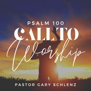 A Call To Worship - Pastor Gary Schlenz