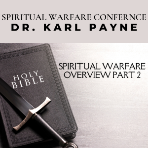 Spiritual Warfare Overview Part 3 - Dr. Karl Payne