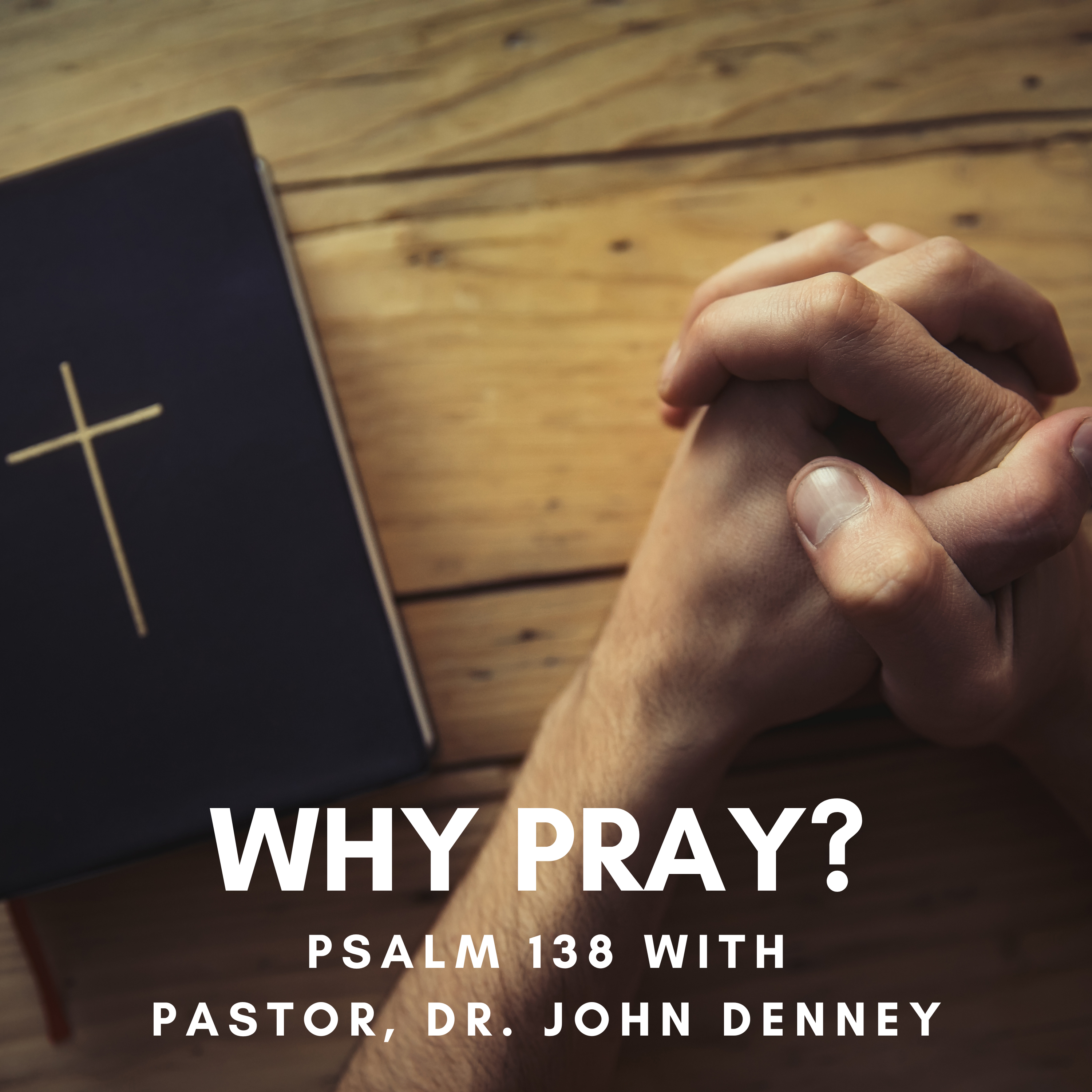 Why Pray - Pastor, Dr. John Denney