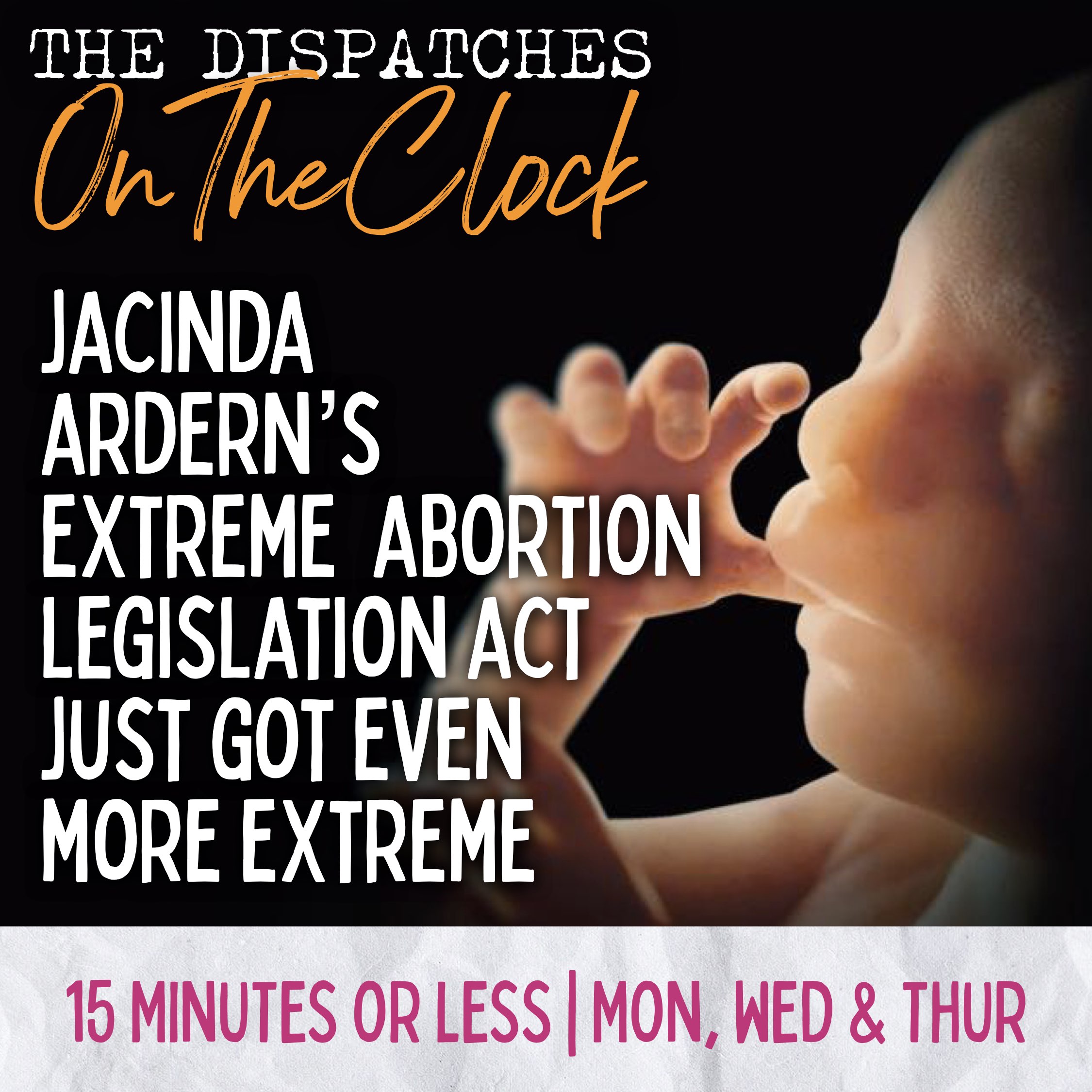 ON THE CLOCK | Jacinda Ardern’s Extreme Abortion Legislation Act Just Got Even More Extreme