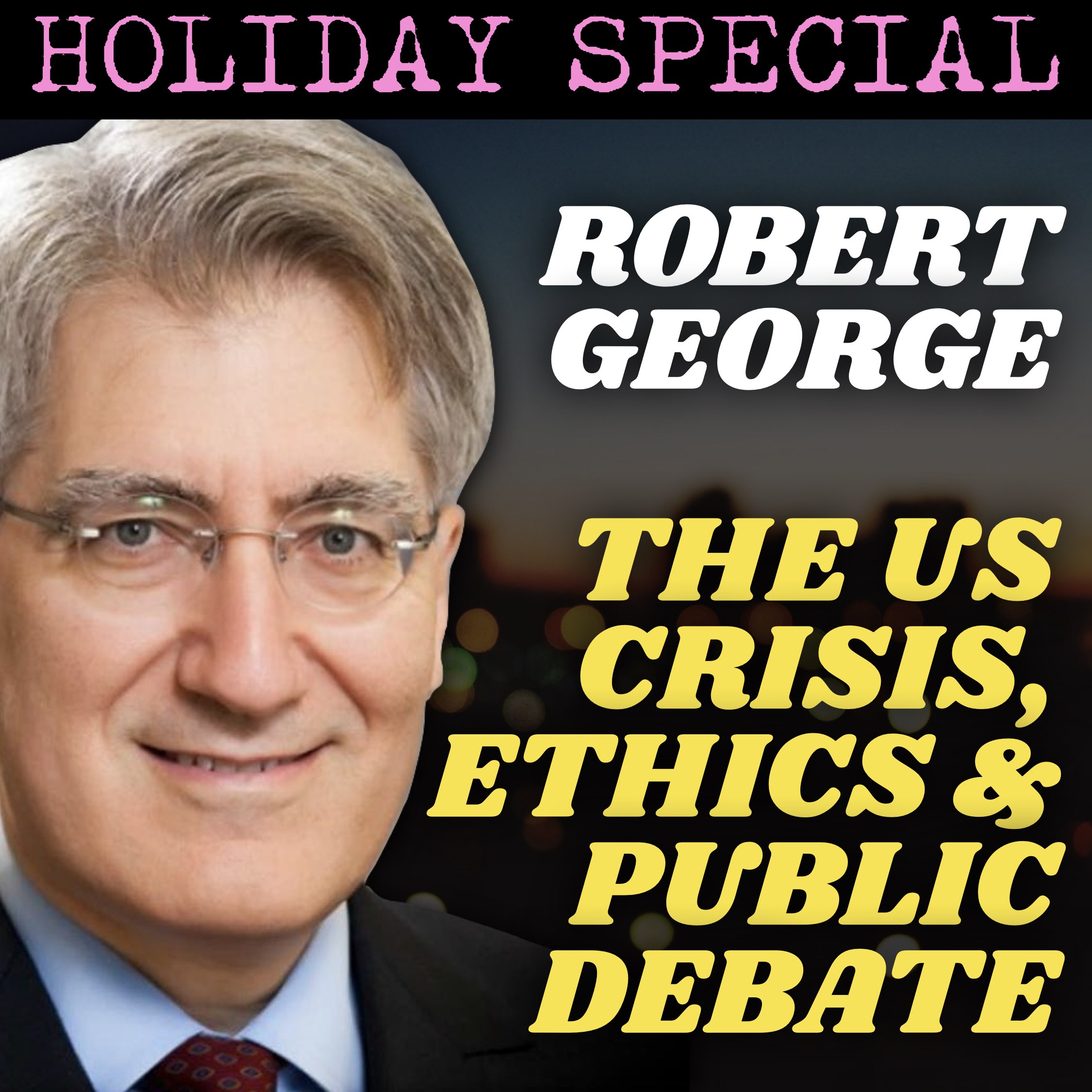HOLIDAY SPECIAL | Professor Robert George: The US Crisis, Ethics & Civil Public Discourse