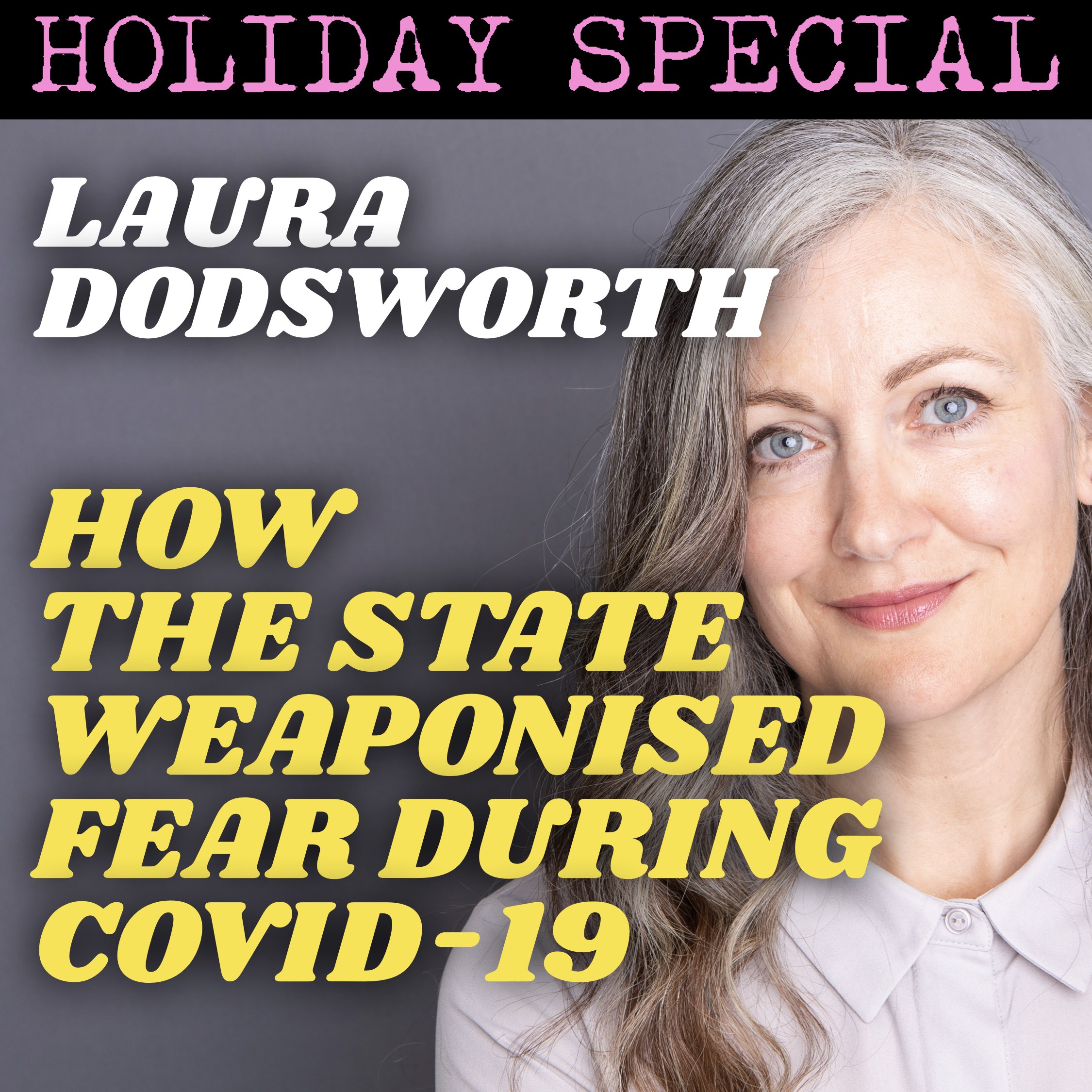 HOLIDAY SPECIAL | Laura Dodsworth: How the State Weaponised Fear During COVID-19
