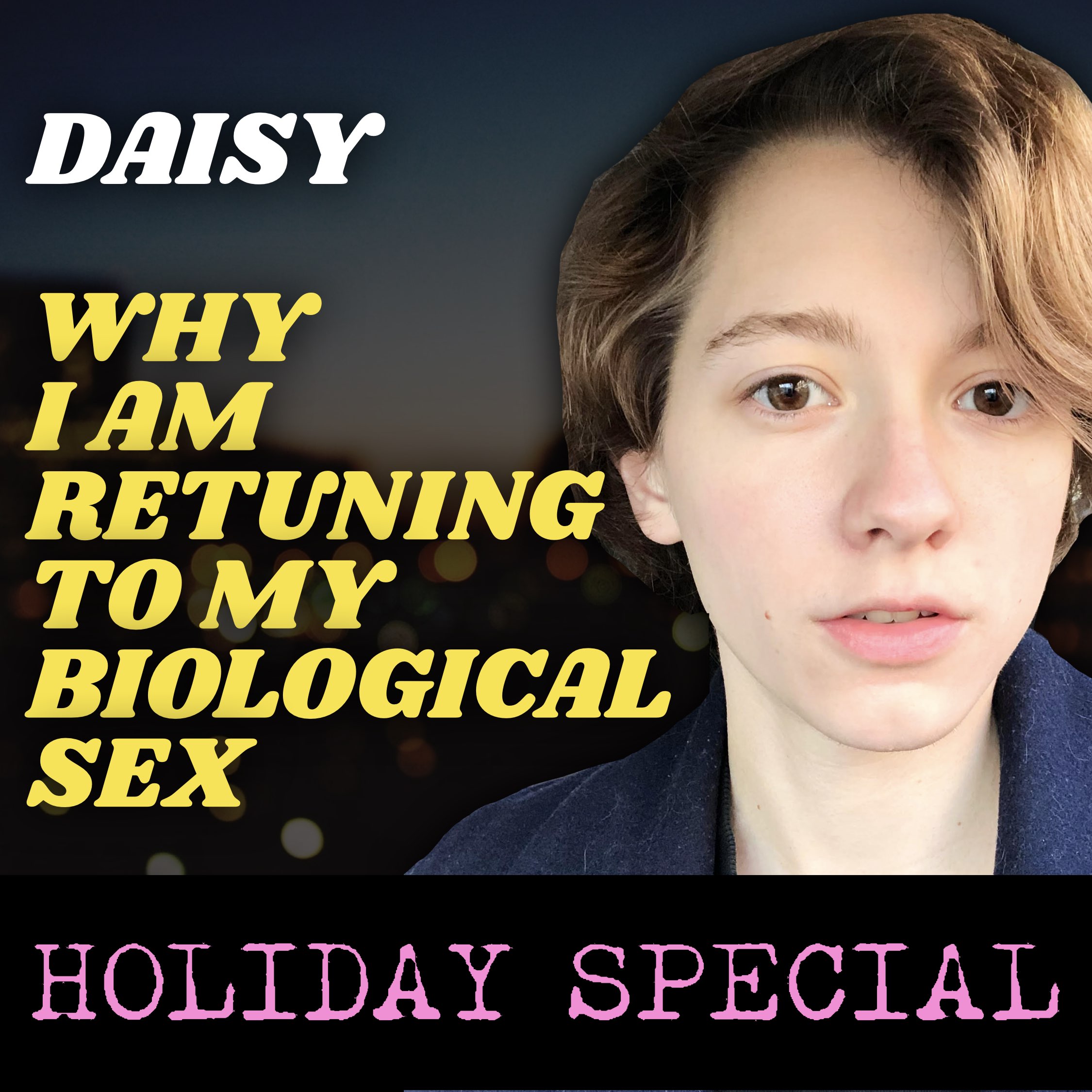 HOLIDAY SPECIAL | Daisy: Why I am De-Transitioning Back to my Biological Sex