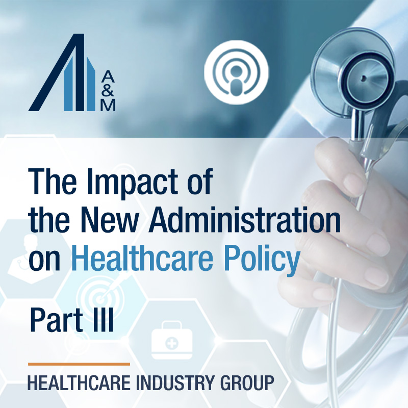 The Impact of the New Administration on Healthcare Policy - Part III