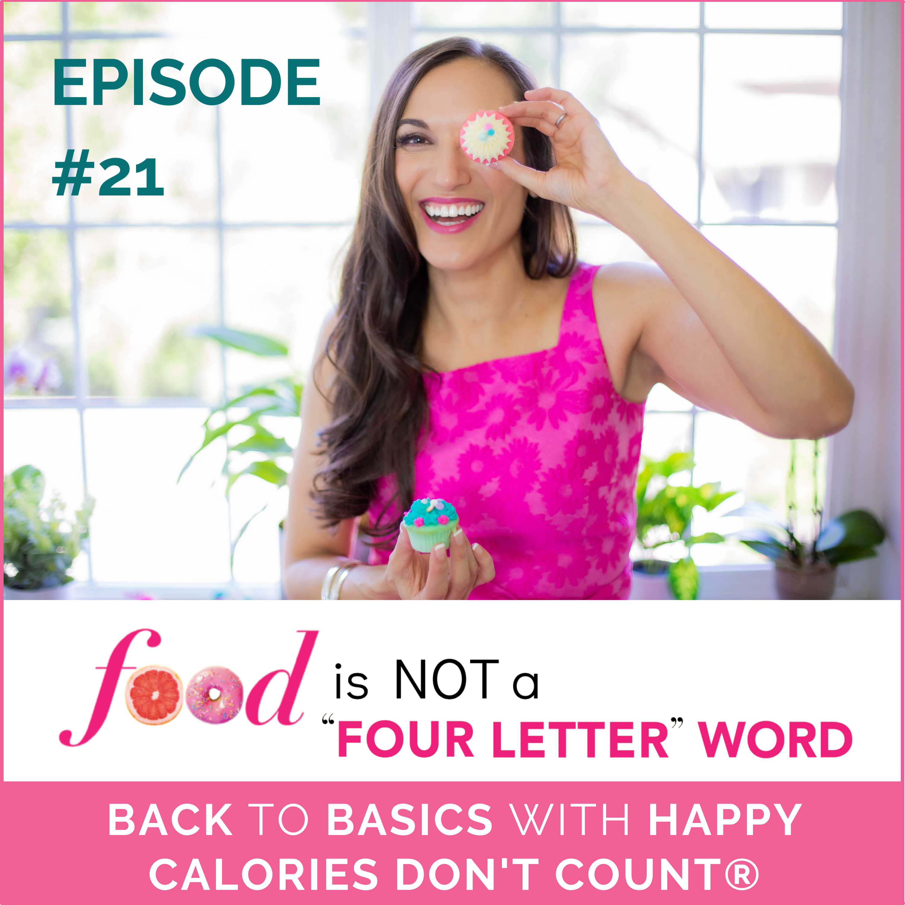 Ep 21: BACK TO BASICS WITH HAPPY CALORIES DON’T COUNT®