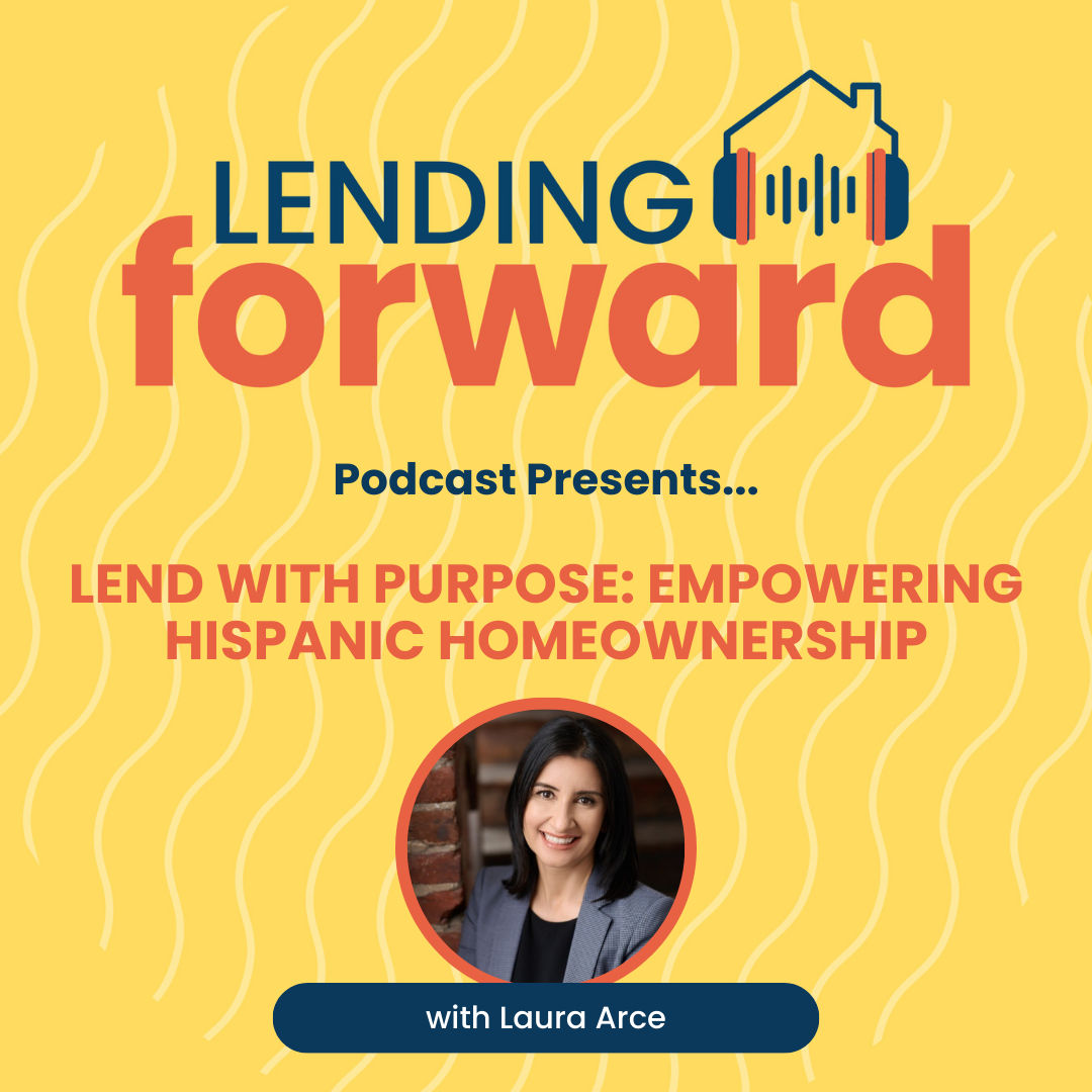 Lend with Purpose: Empowering Hispanic Homeownership with Laura Arce