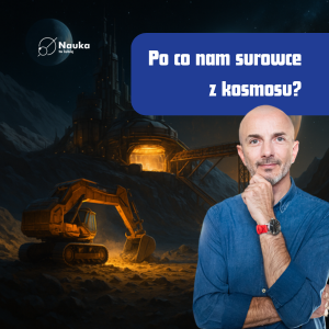 Po co nam surowce z kosmosu? - dr Jakub Ciążela