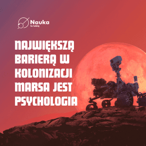Największą barierą jest PSYCHOLOGIA - Kolonizacja Marsa