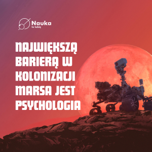 Największą barierą jest PSYCHOLOGIA - Kolonizacja Marsa