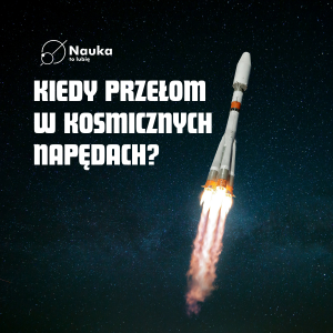 Kiedy przełom w kosmicznych napędach? - Przemysław Drożdż