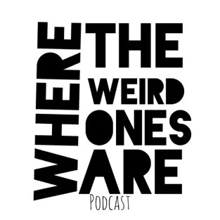 Where the Weird Ones Are Podcast