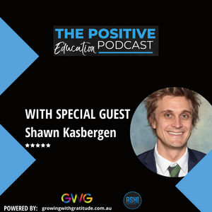 Episode #8 With Shawn Kasbergen – How To Create & What a Wellbeing Framework Looks Like Across a School From ELC – Year 12