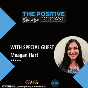 Episode #7 With Meagan Hart - How To Go About Setting Up a Positive Education Program At Your School