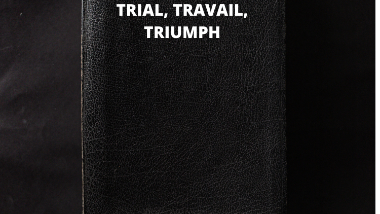 TRIAL, TRAVAIL, TRIUMPH