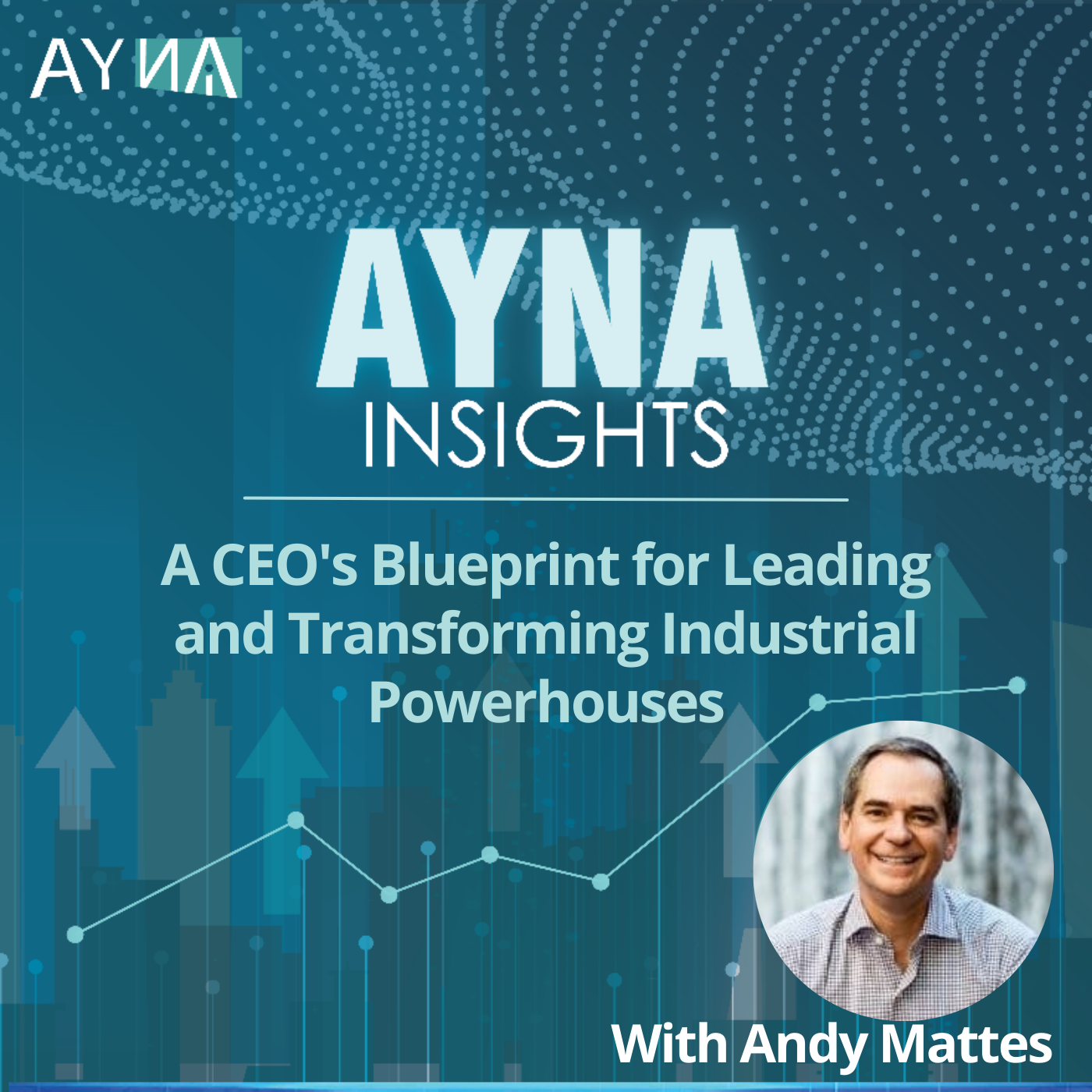 Andy Mattes: A CEO's Blueprint for Leading and Transforming Industrial Powerhouses