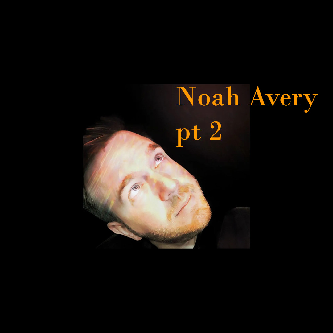 Episode 17 - Part 2 of our chat about life, love and music with Noah Avery
