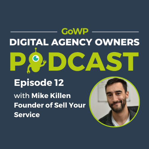 Ep. 12 — Mike Killen, founder of Sell Your Service, speaks about confidence to free yourself from outdated agency models, dealing with negativity, and pivotal moments in his career