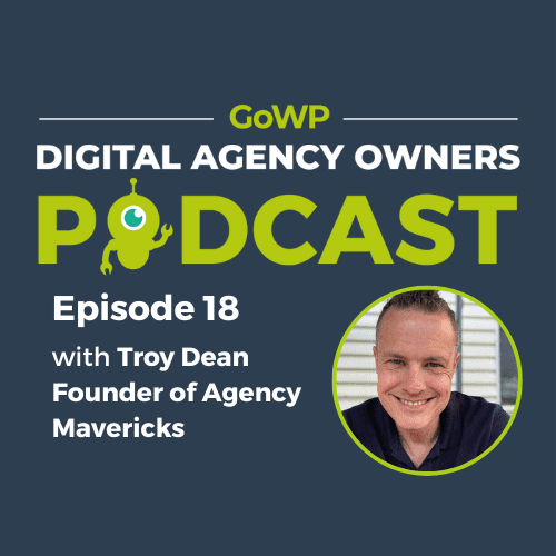 Ep. 18 — Troy Dean, Founder of Agency Mavericks, on the power of reskilling, solving problems with subconsciousness, and more