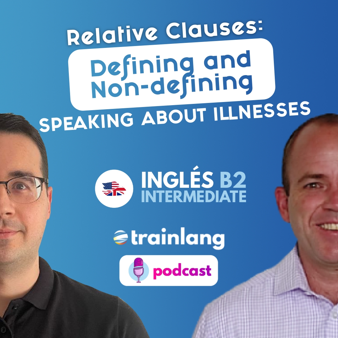 #24 Relative clauses: Defining and Non-defining / Speaking about illnesses | Podcast inglés | B2