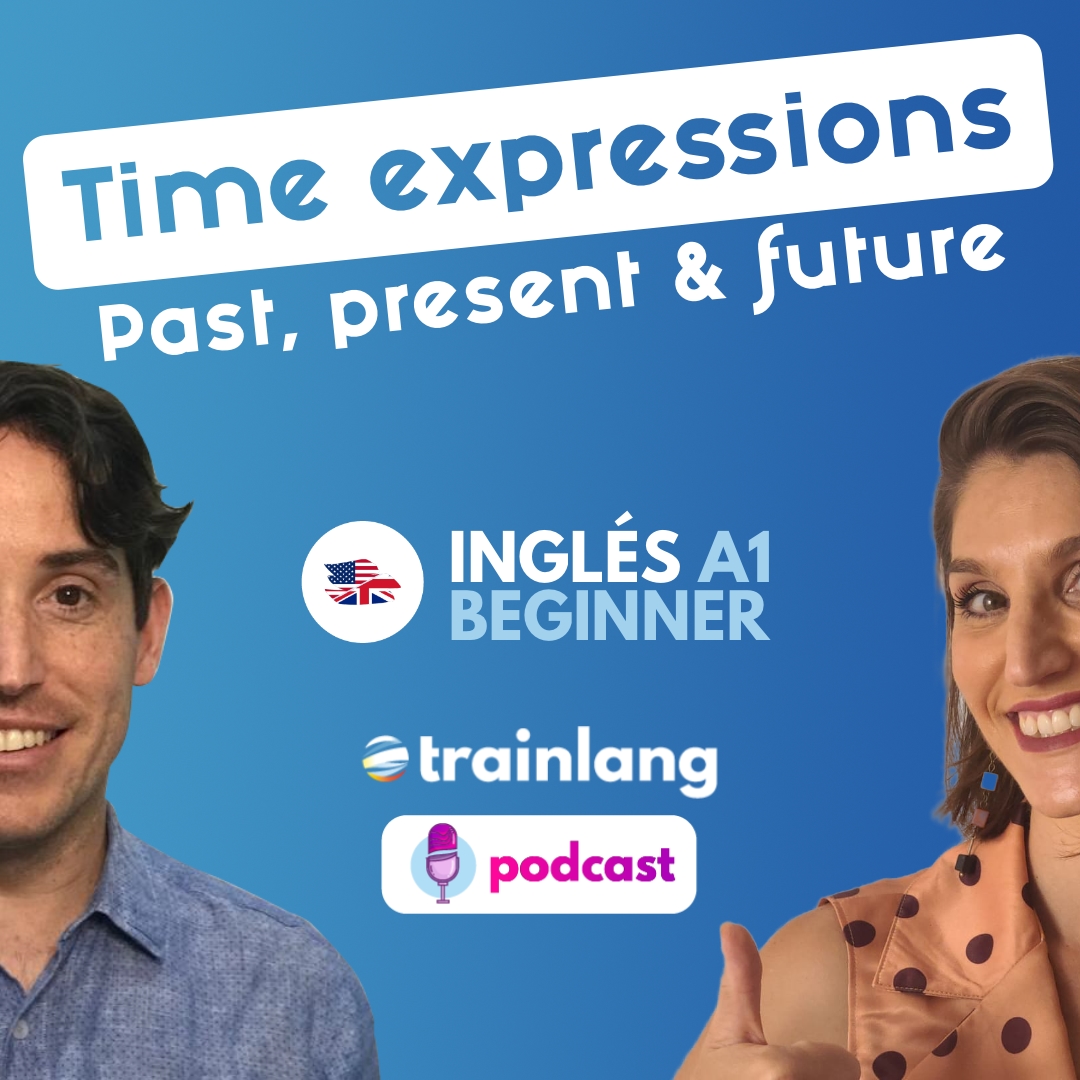 #19 TIME EXPRESSIONS (PAST, PRESENT & FUTURE) | Podcast para aprender inglés | A1