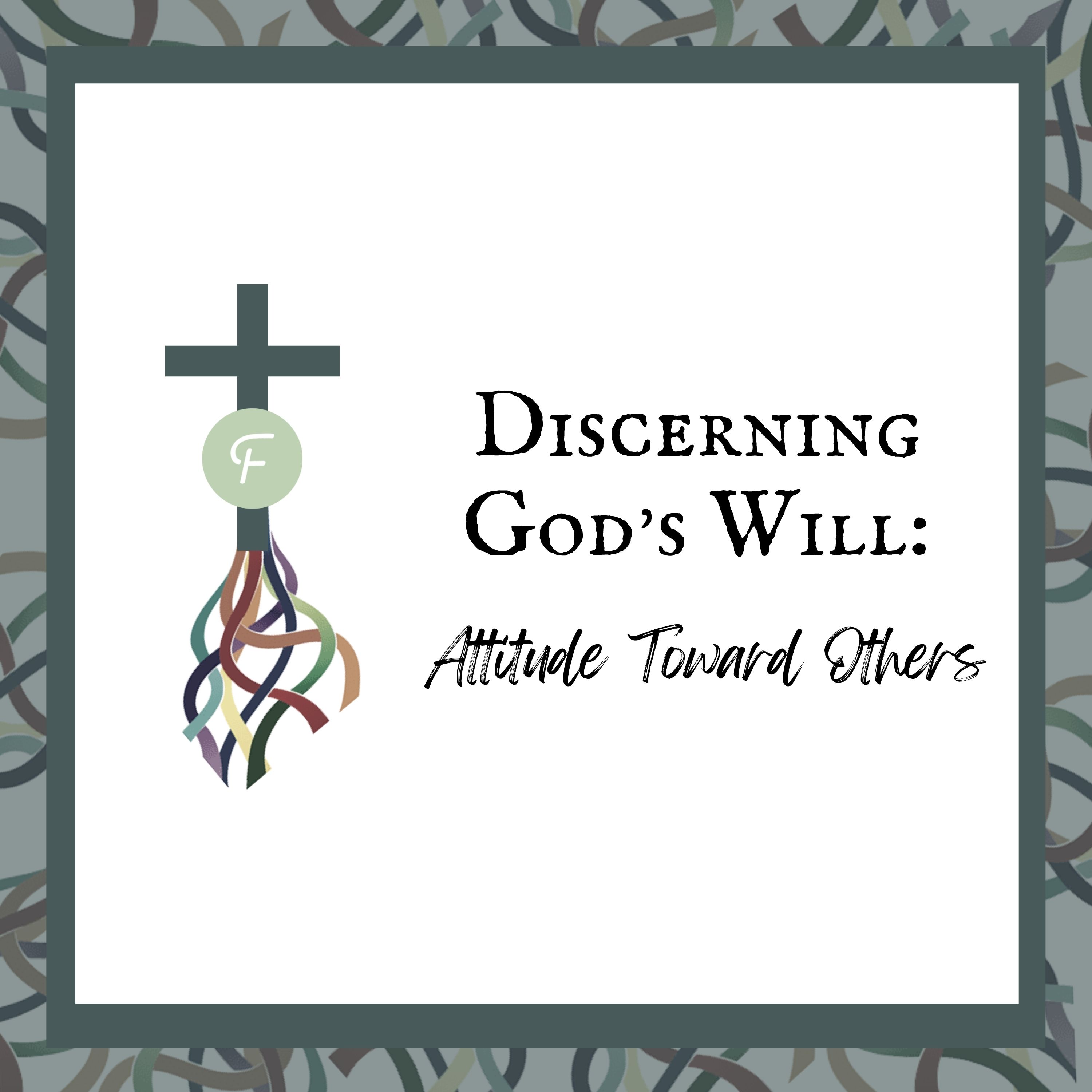 Discerning God&#39;s Will: Attitude Toward Others