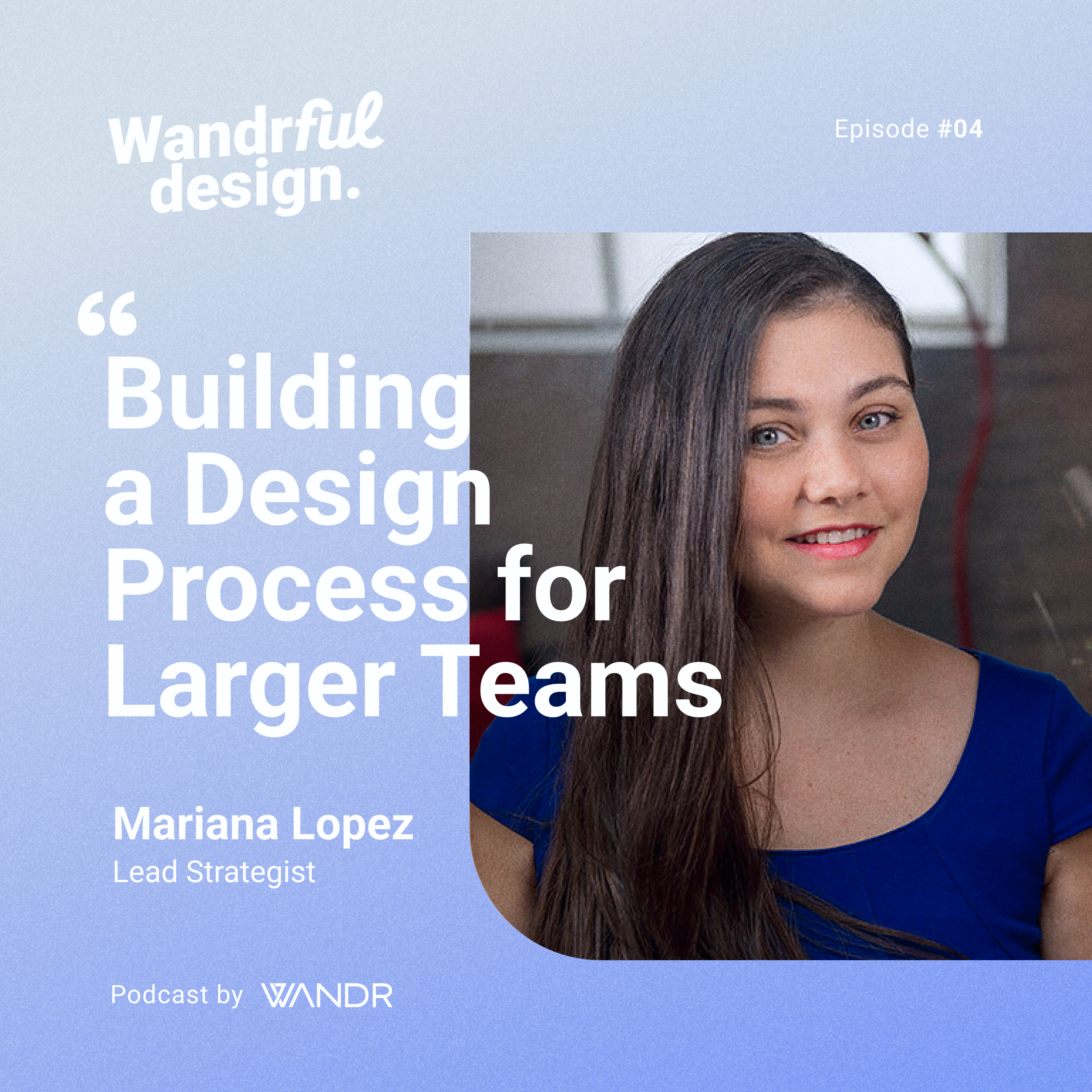 Ep. 4 • Building a Design Process for Larger Teams with Mariana Lopez