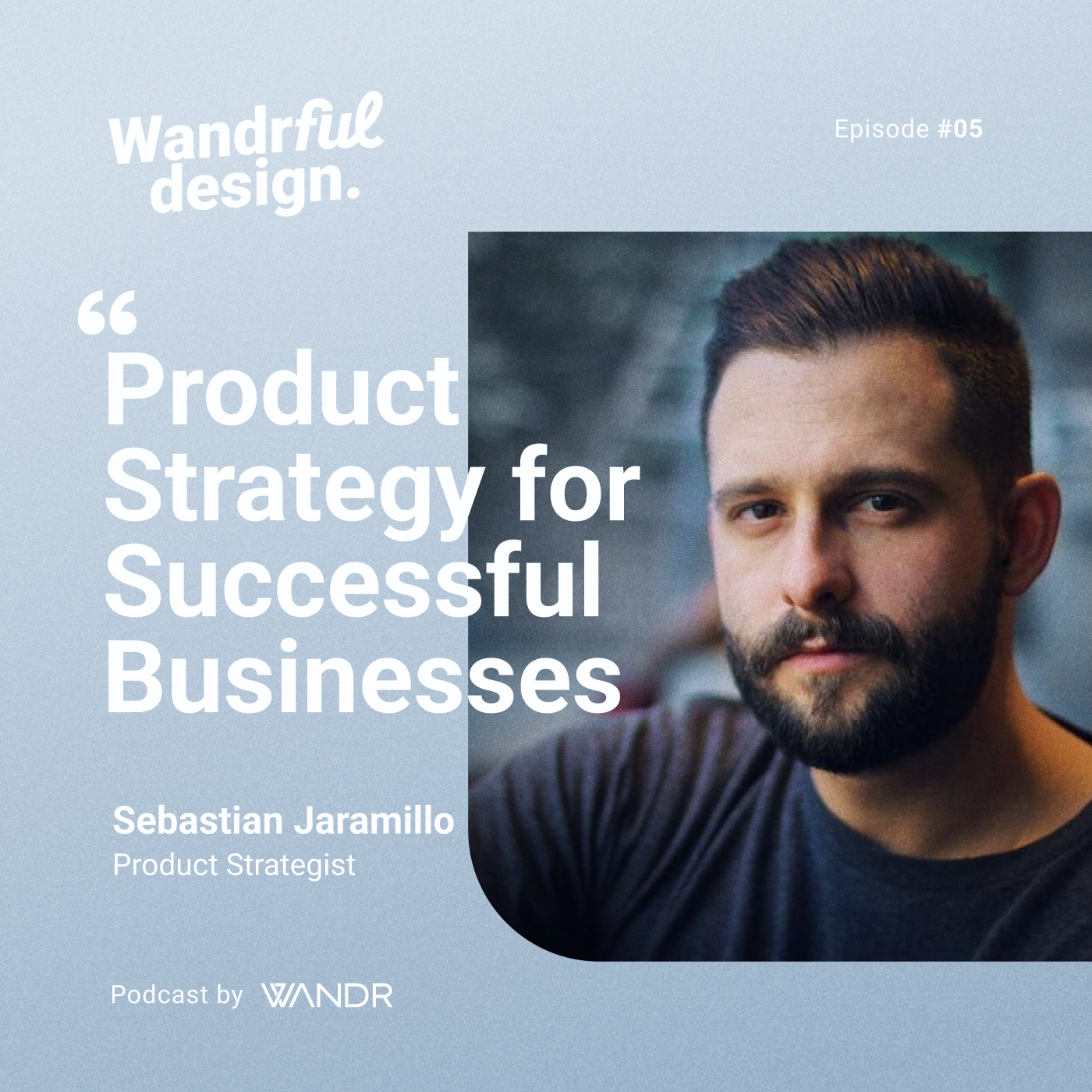 Ep. 5 • Product Strategy for Successful Businesses, the Importance of Having Clarity of Purpose With Sebastián Jaramillo