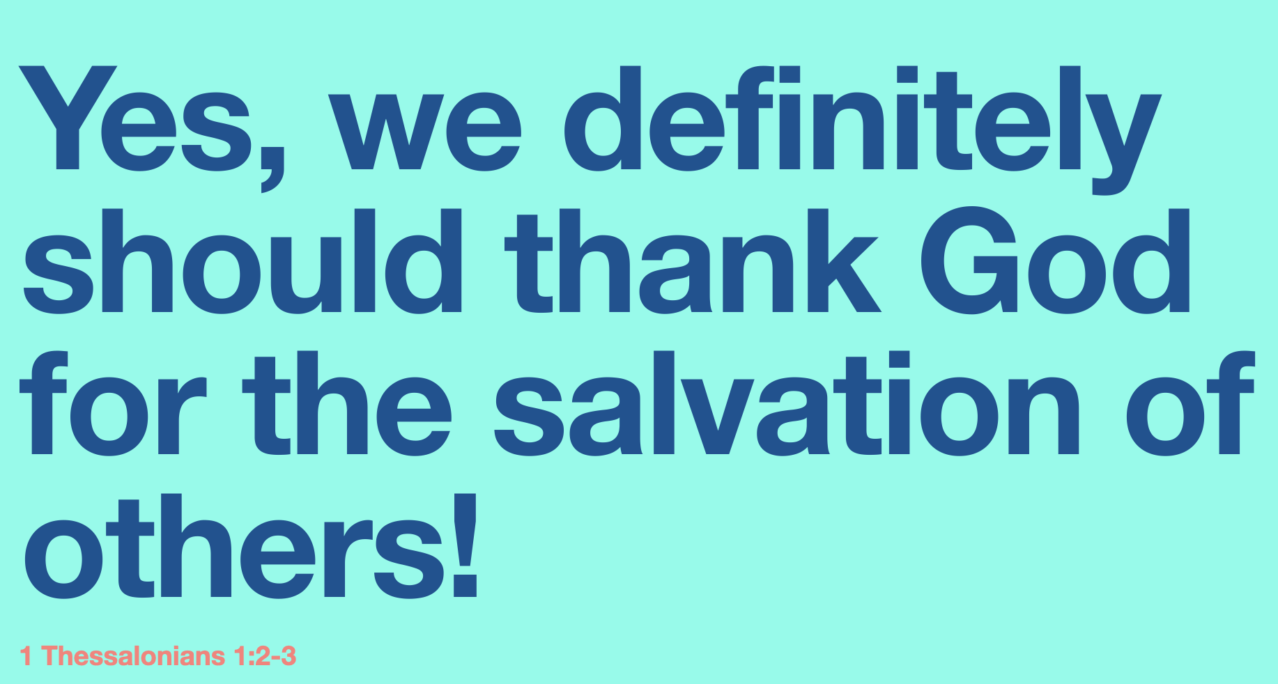 1 Thessalonians 1:2-3 - We definitely should thank God for the salvation of others