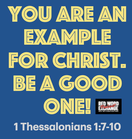 1 Thessalonians 1:7-10 - You are an example for Christ. Be a good one!