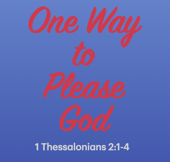 One way to please God - 1 Thessalonians 2:1-4