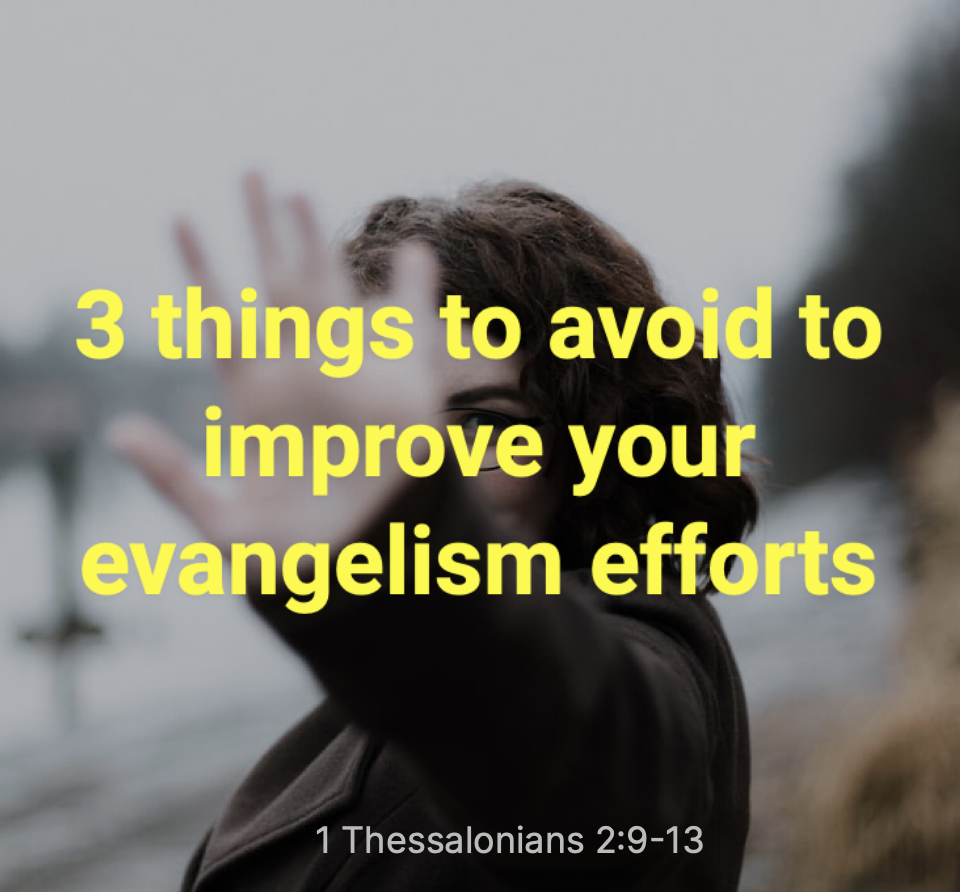 3 things to avoid to improve your evangelism efforts - 1 Thessalonians 2:9-13