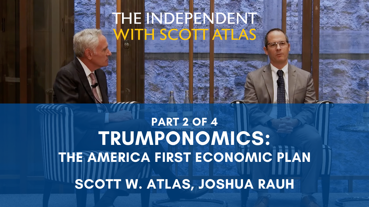 Scott Atlas & Joshua Rauh | Trumponomics: The America First Economic Plan | Ep. 55 | Pt. 2/4