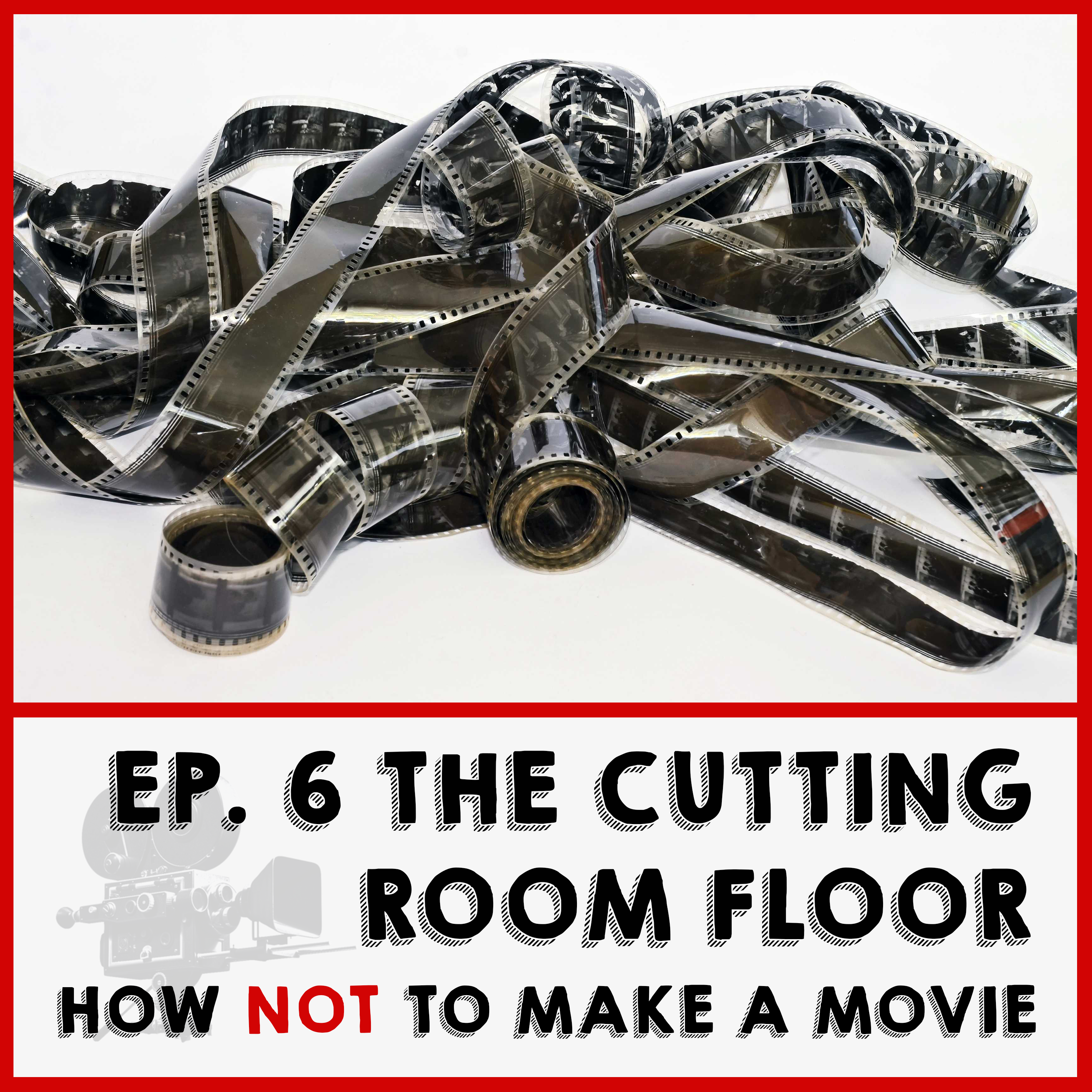 Episode 6: The Cutting Room Floor