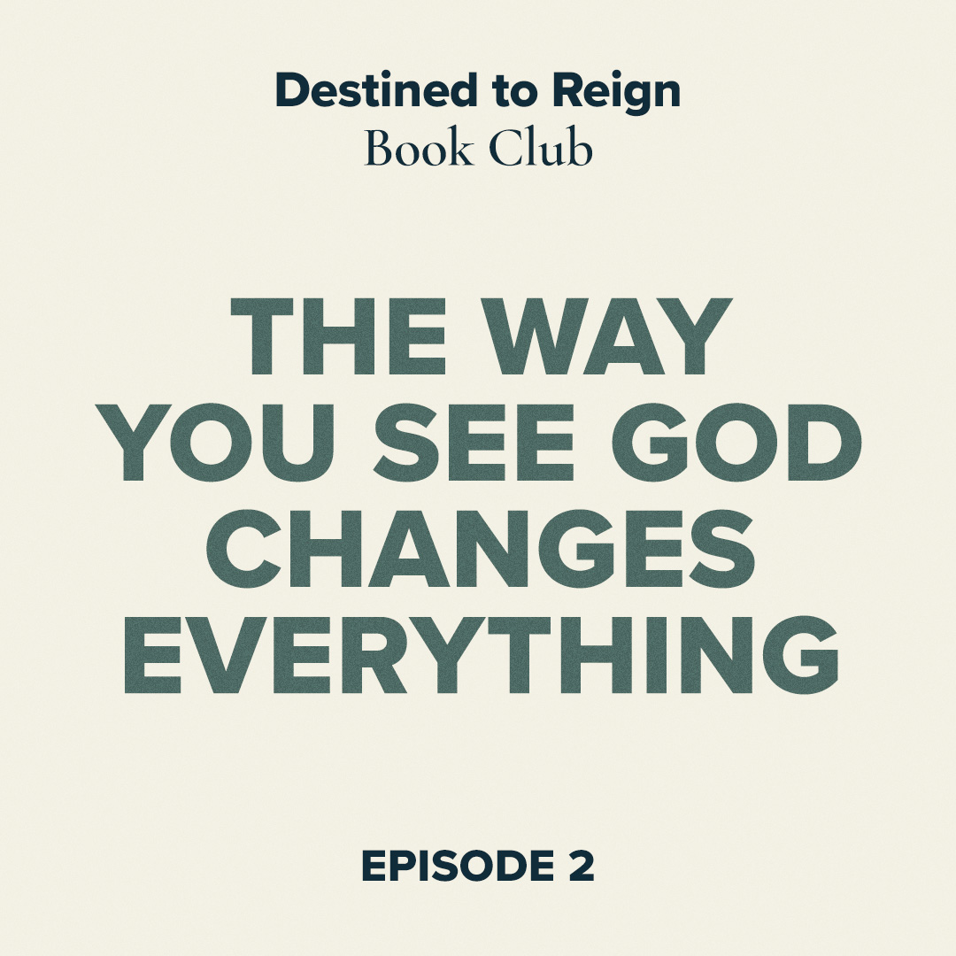 Destined to Reign Book Club Ep. 2 - The Way You See God Changes Everything