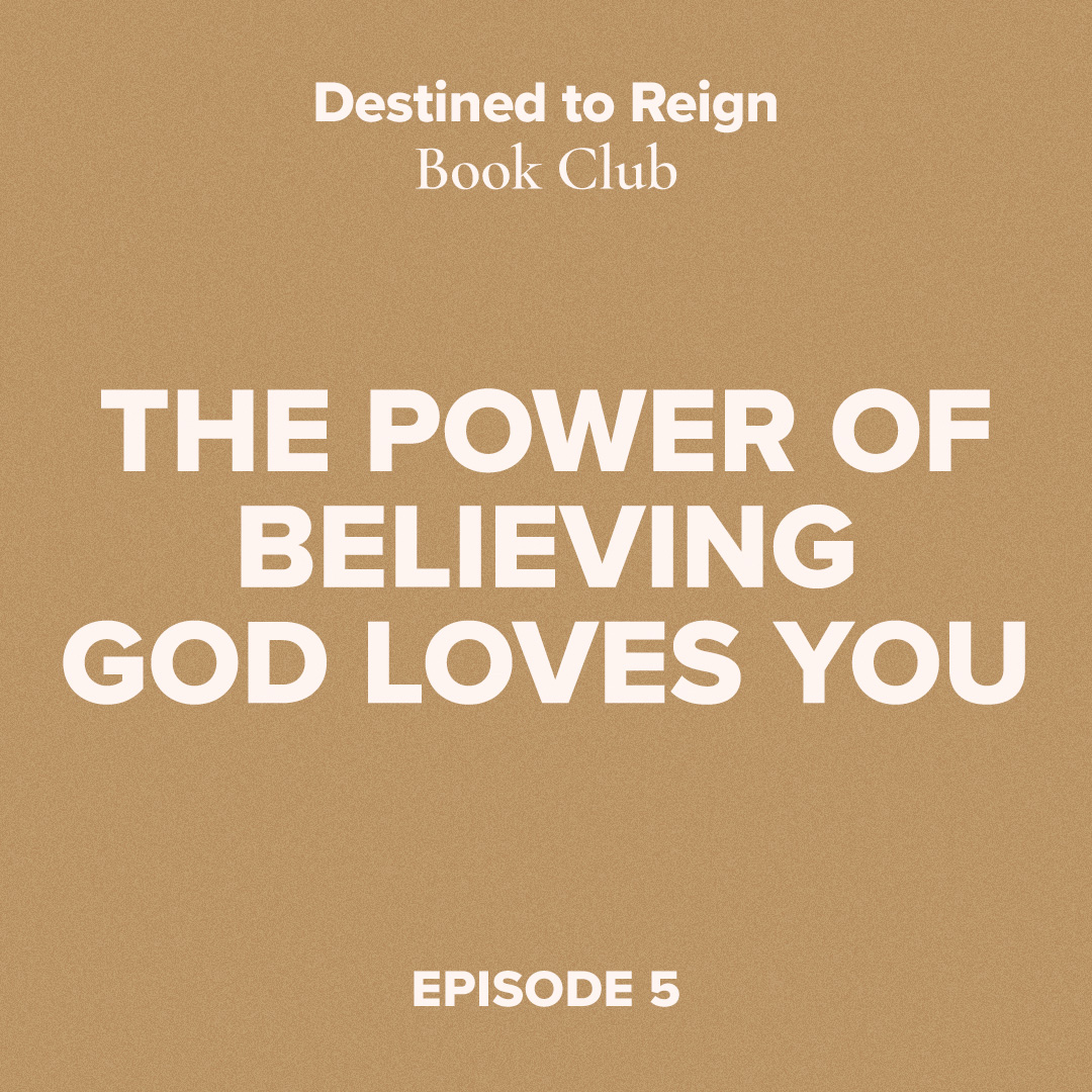 Destined to Reign Book Club Ep. 5 - The Power of Believing God Loves You