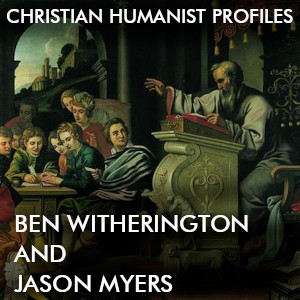 Christian Humanist Profiles 245: Ben Witherington & Jason Myers