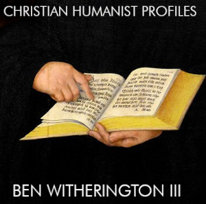Christian Humanist Profiles 258: Ben Witherington