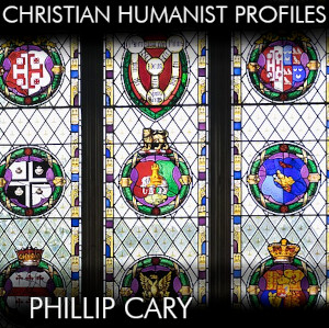 Christian Humanist Profiles 261: Phillip Cary