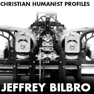 Christian Humanist Profiles 263: Jeff Bilbro