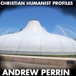 Christian Humanist Profiles 270: Andrew Perrin