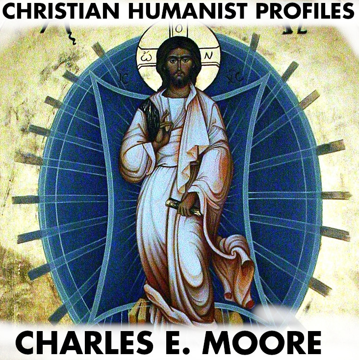 Christian Humanist Profiles Episode 278: Charles E. Moore
