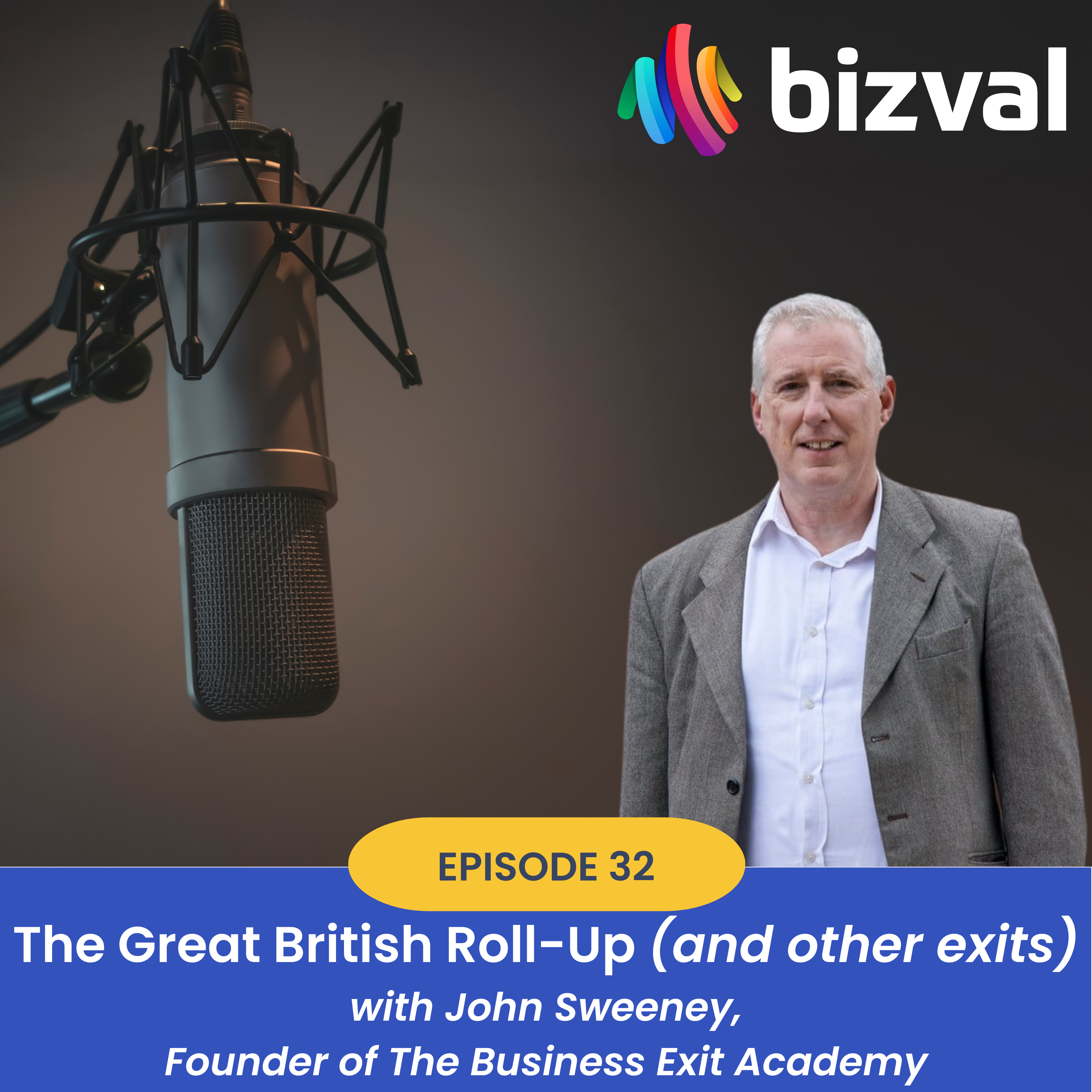 The bizval podcast #32: The Great British Roll-Up (and other exits) with John Sweeney, founder of The Business Exit Academy