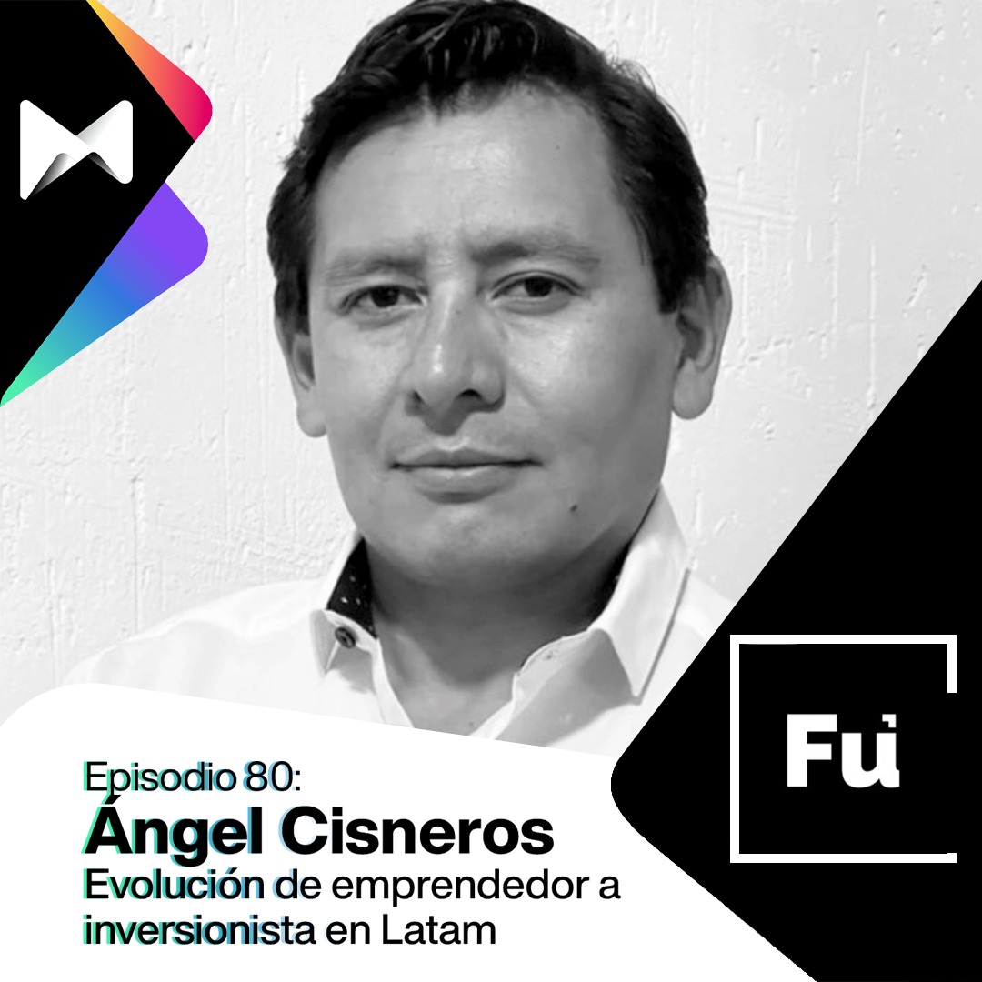 #80 Ángel Cisneros: De emprendedor a Inversionista de Startups